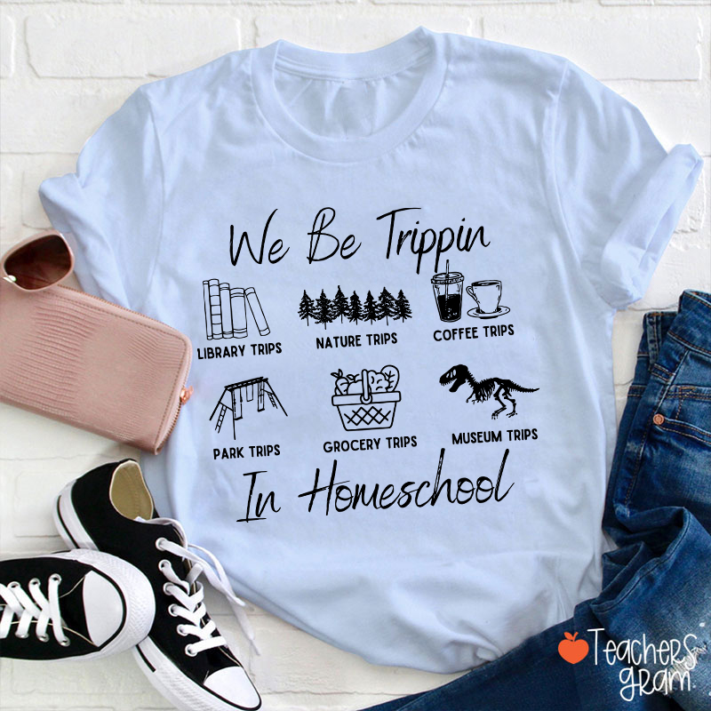 We Be Trippin In Homeschool Teacher T-Shirt