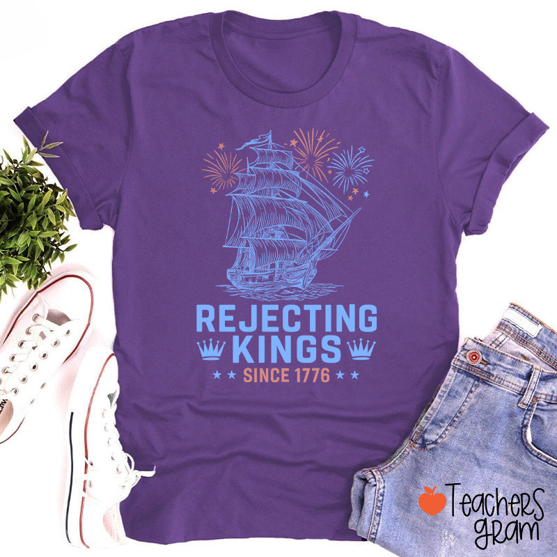 Rejecting Kings Since 1776 Teacher T-Shirt