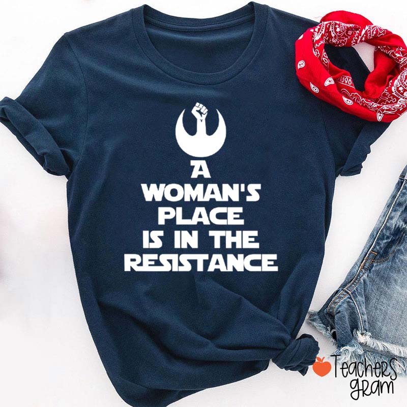 A Woman's Place Is In The Resistance Women's Rights Teacher T-Shirt
