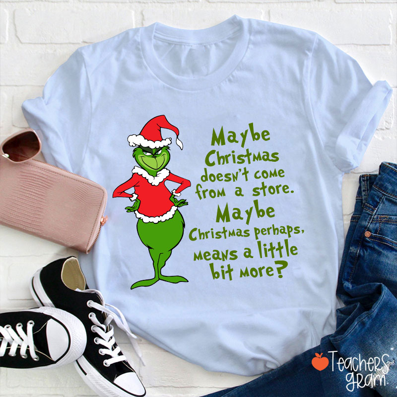 Maybe Christmas He Thought Doesn't Come from a Store Teacher T-Shirt