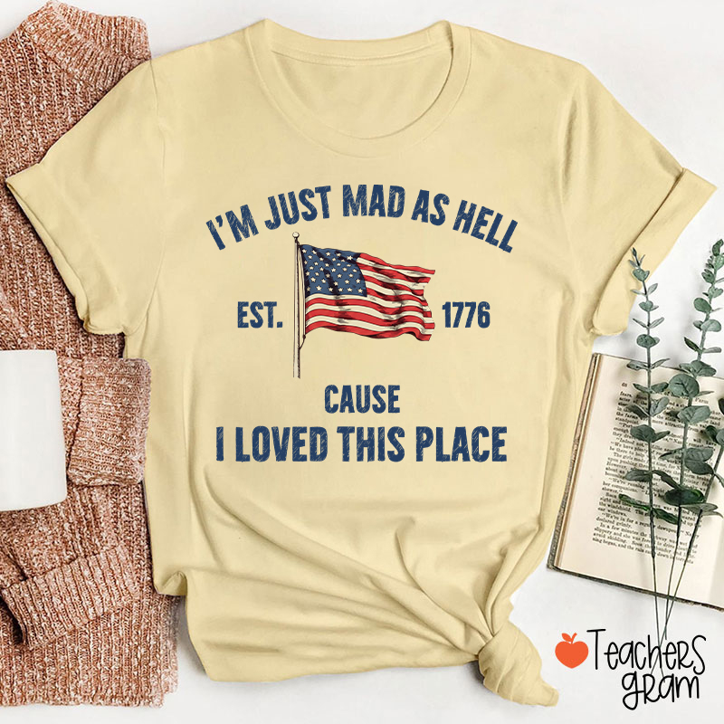 I'm Just Mad As Hell Cause I Loved This Place Teacher T-Shirt