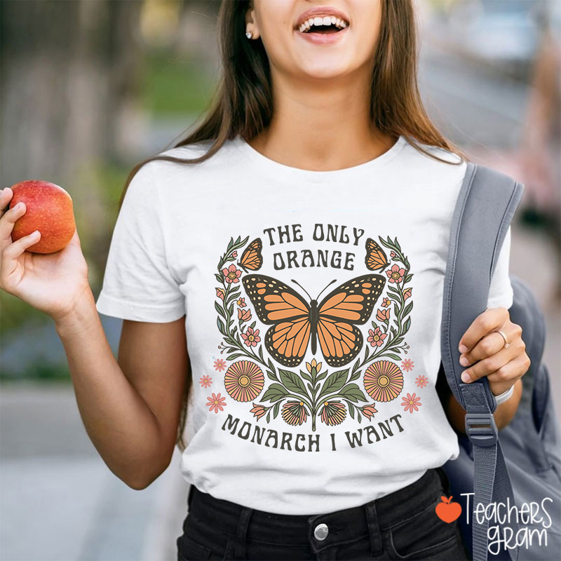 The Only Orange Monarch I Want Teacher T-Shirt