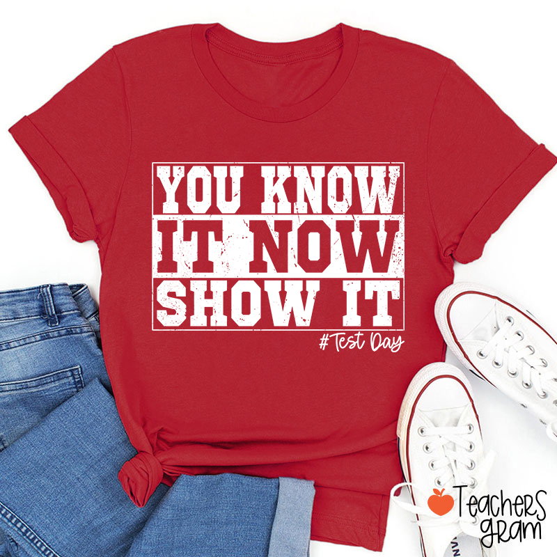 You Know It Now Show It Teacher T-Shirt