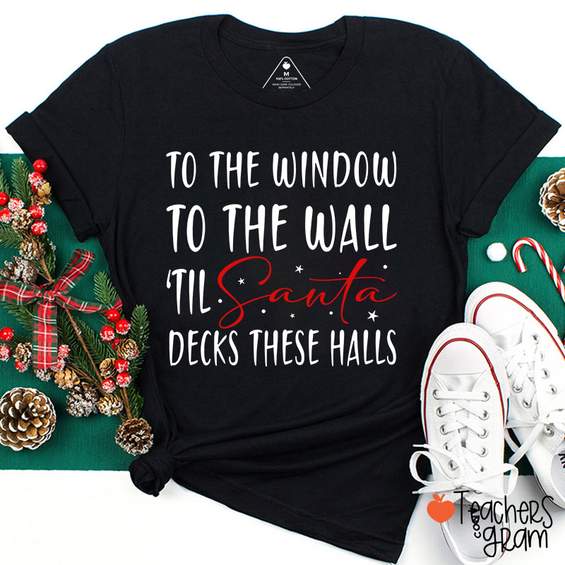 To The Window To The Wall 'Til Santa Decks These Halls Teacher T-Shirt