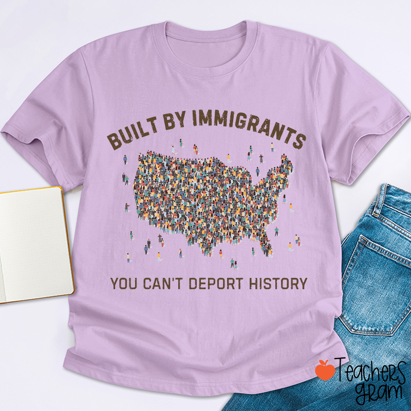Built By Immigrants You Can't Deport History Teacher T-Shirt