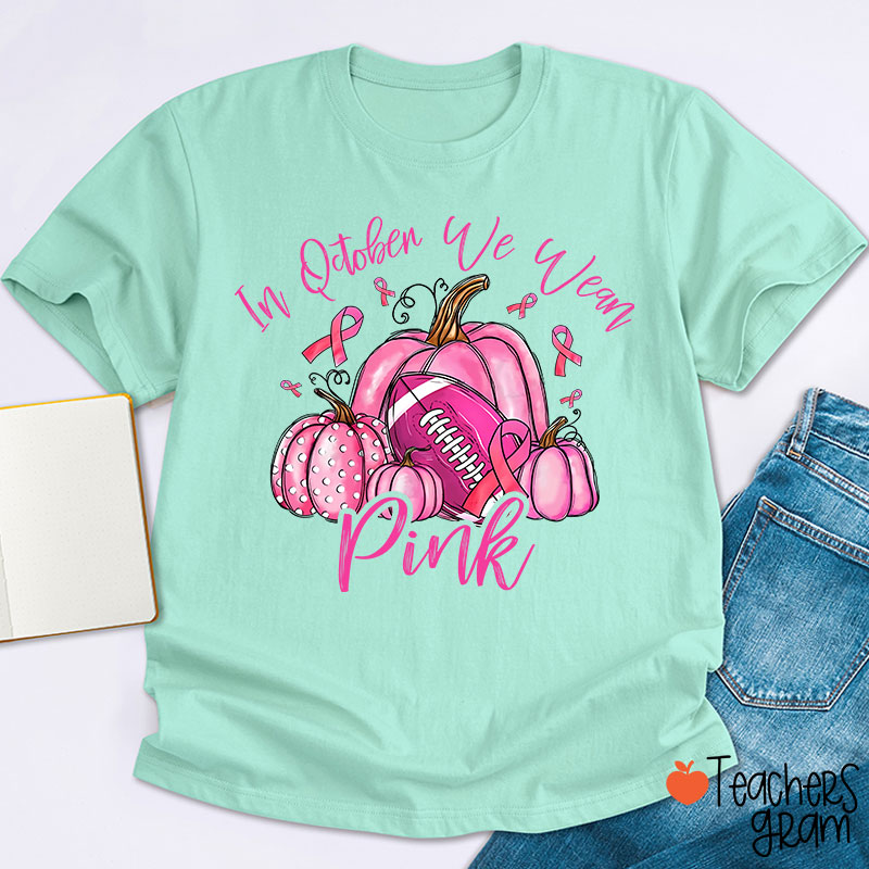 In October We Wear Pink Pumpkins Teacher T-Shirt
