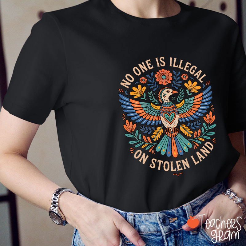 No One Is Illegal On Stolen Land Teacher T-Shirt