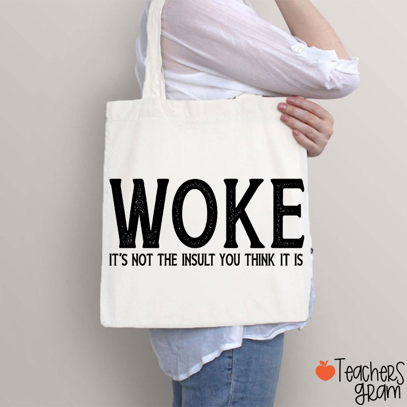 Woke It's Not The Insult You Think It Is Teacher Tote Bag
