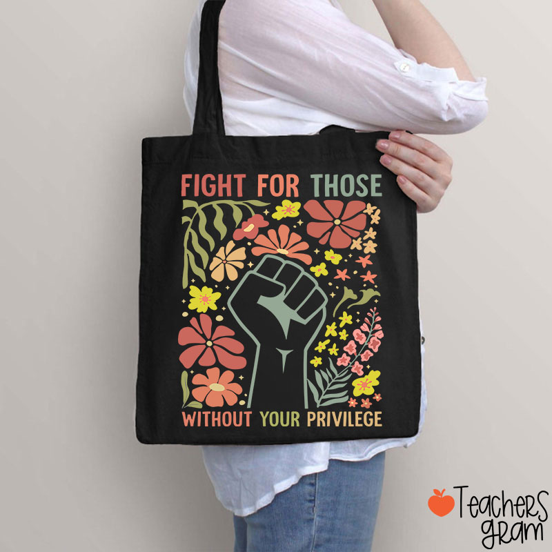 Fight For Those Without Your Privilege Teacher Tote Bag