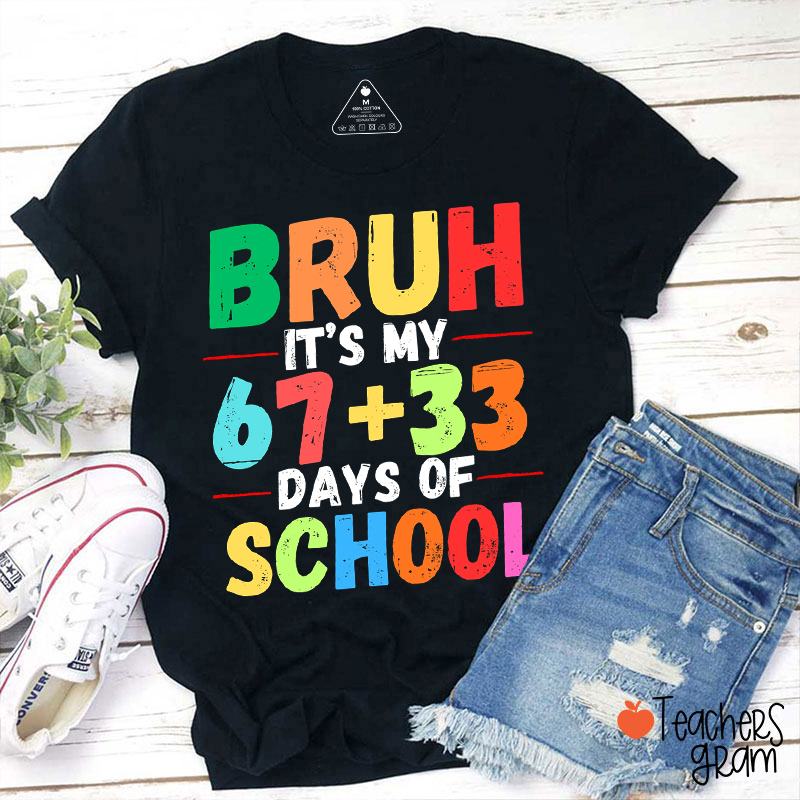 Bruh It's My 67+33 Days Of School Teacher T-Shirt