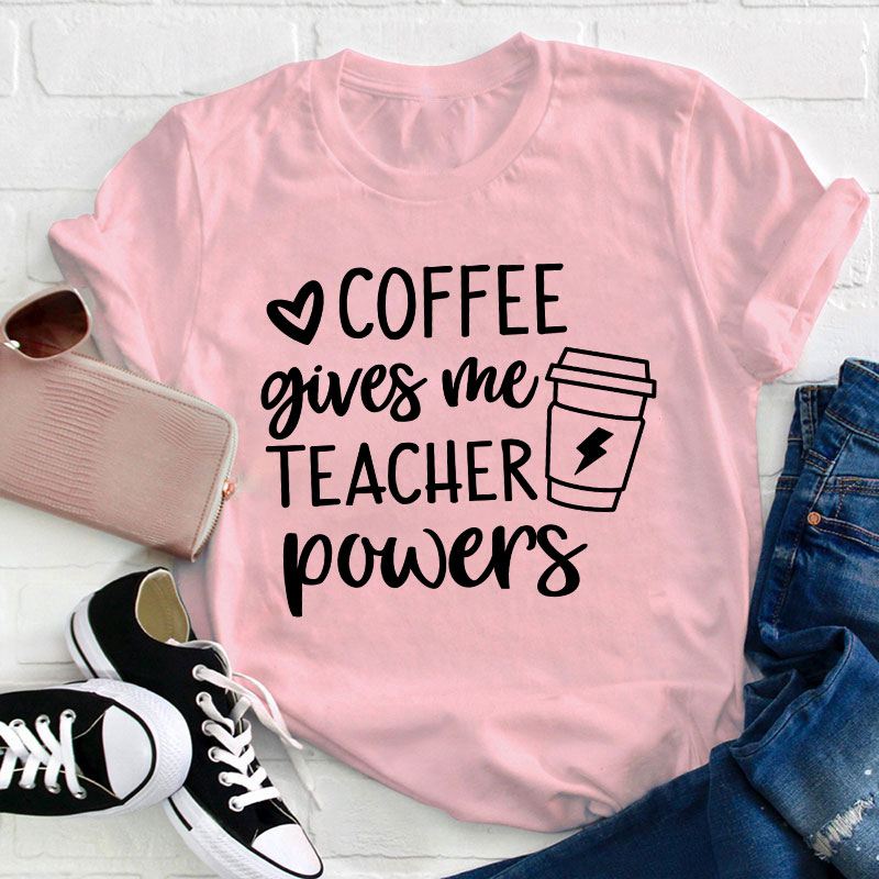 Coffee Gives Me Teacher Powers Teacher T-Shirt