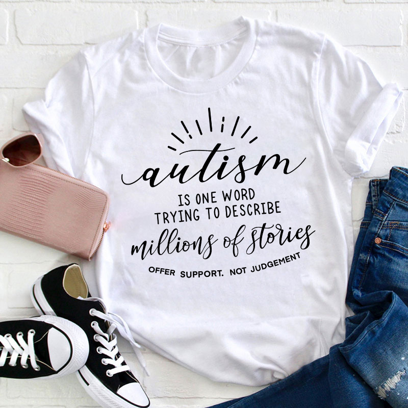 Autism Is One Word Trying To Describe Millions Of Stories Teacher T-Shirt