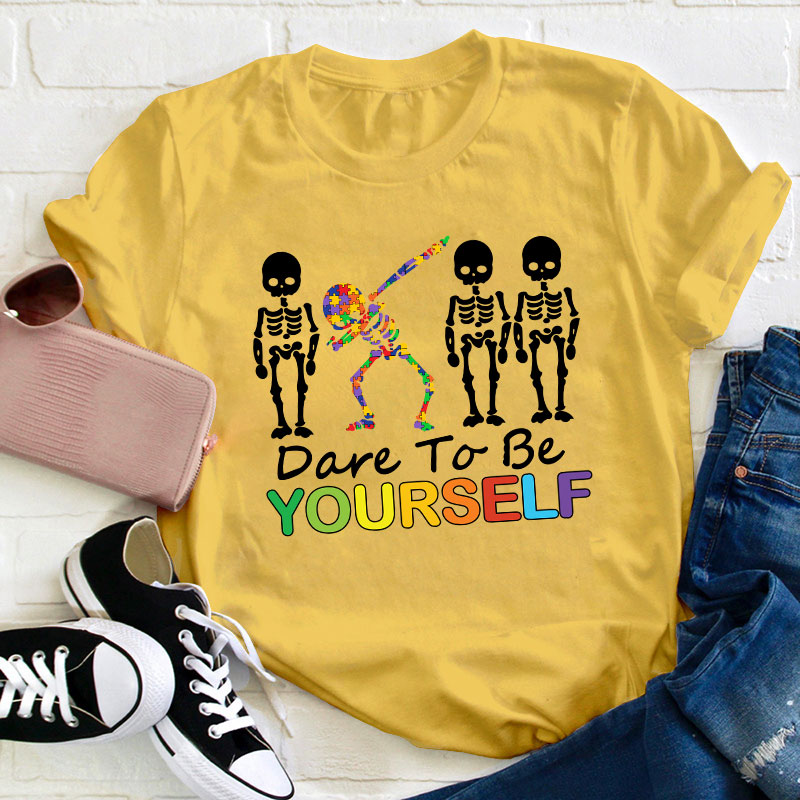 Dare To Be Yourself Teacher T-Shirt