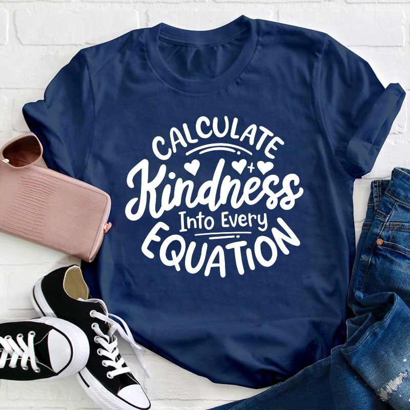 Calculate Kindness Into Every Equation Teacher T-Shirt