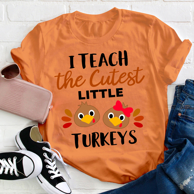 I Teach The Cutest Little Turkeys Teacher T-Shirt