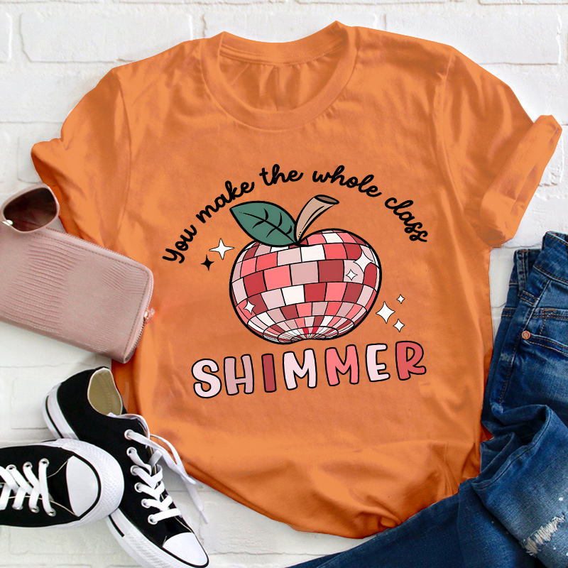 You Make The Whole Class Shimmer Teacher T-Shirt