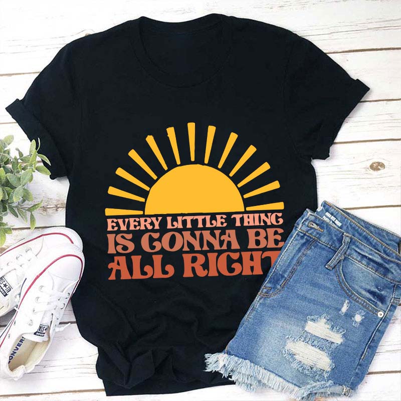 Every Little Thing Is Gonna Be All Right Teacher T-Shirt