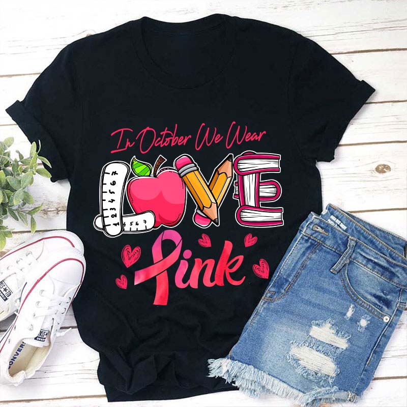 In October We Wear Love Pink Teacher T-Shirt
