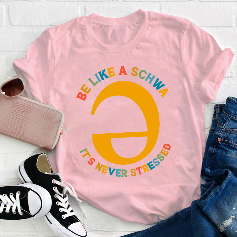 Be Like A Schwa It's Never Stressed Teacher T-Shirt