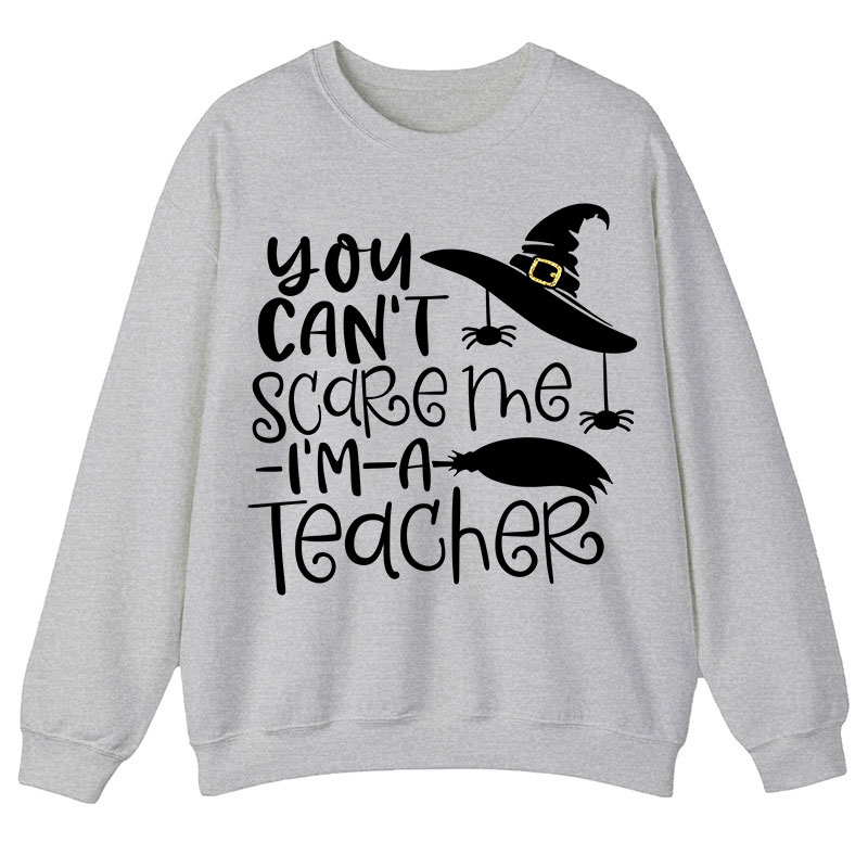 You Can't Scare Me I'm A Teacher Sweatshirt