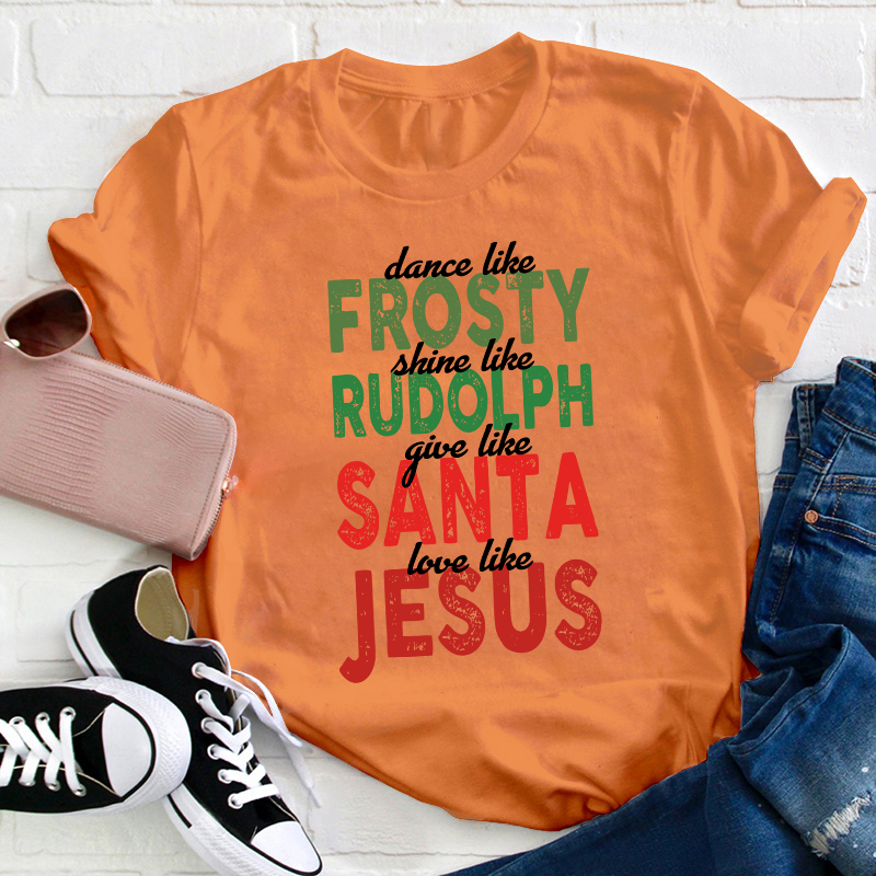 Dance Like Frosty Shine Like Rudolph Teacher T-Shirt