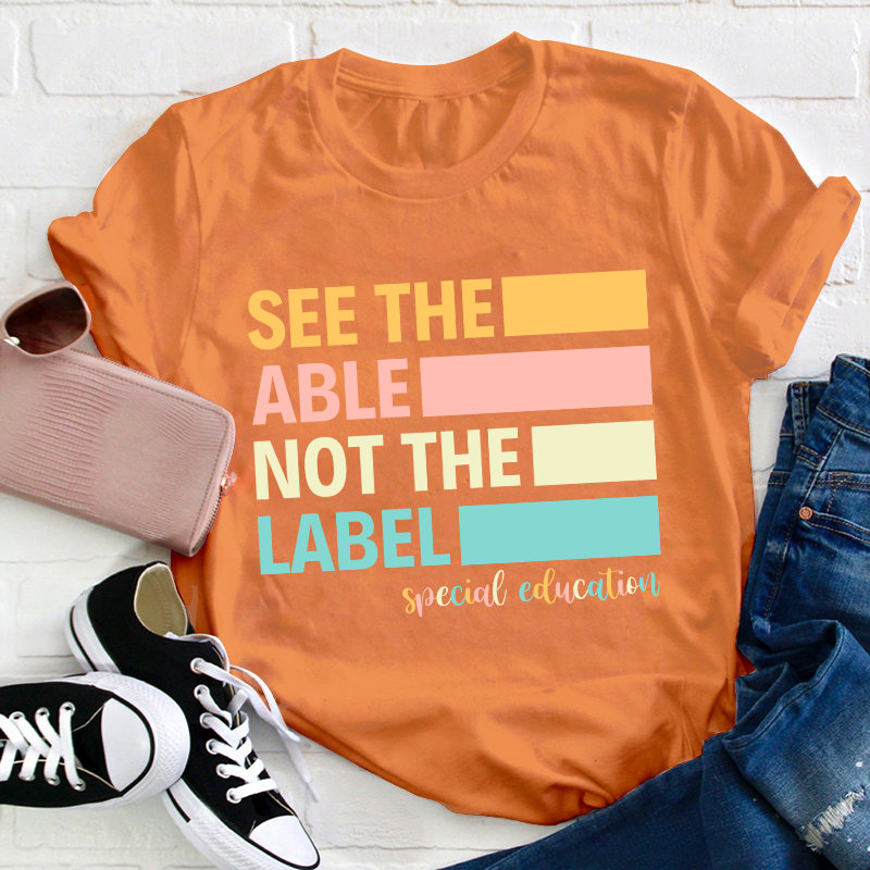 See The Able Not The Label Teacher T-Shirt