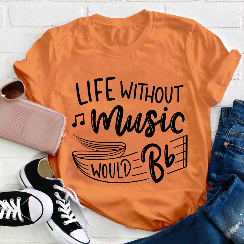 Life Without Music Would Be Flat Teacher T-Shirt