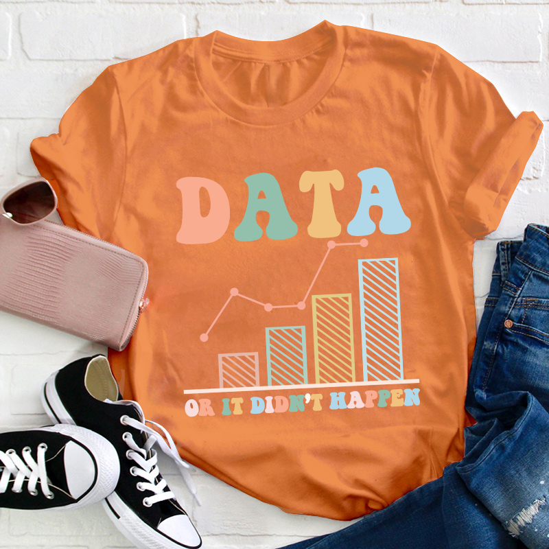 Data Or It Didn't Happen Teacher T-Shirt