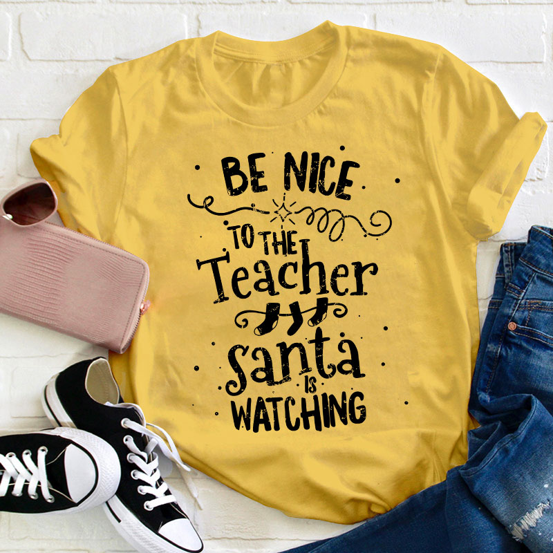 Be Nice To The Teacher Santa Is Watching Teacher T-Shirt