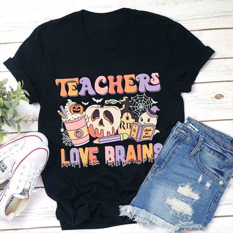 Teachers Love Brains Teacher T-Shirt