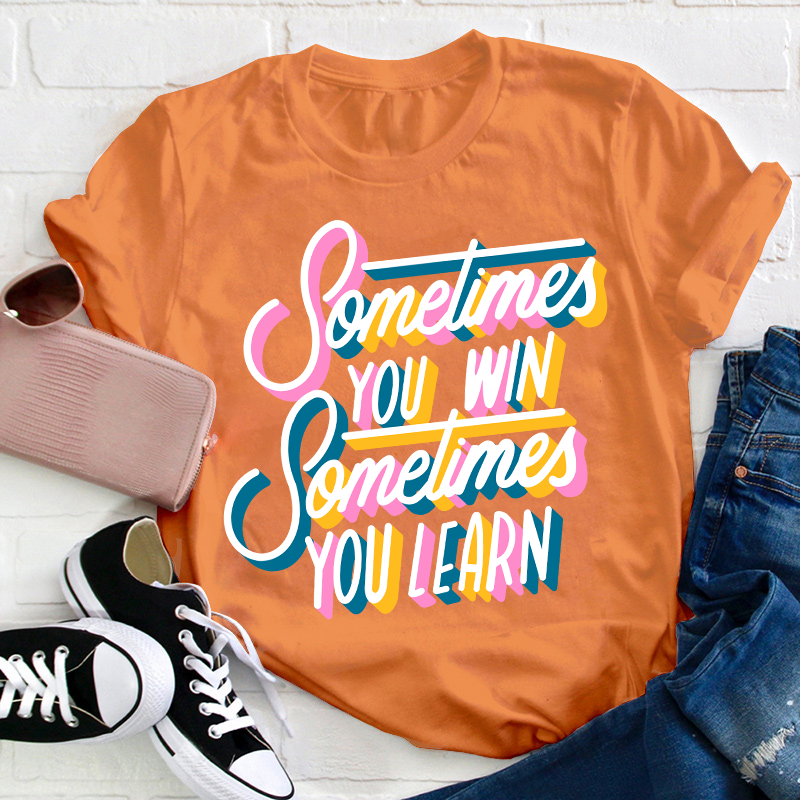 Sometimes You Win Sometimes You Learn Teacher T-Shirt