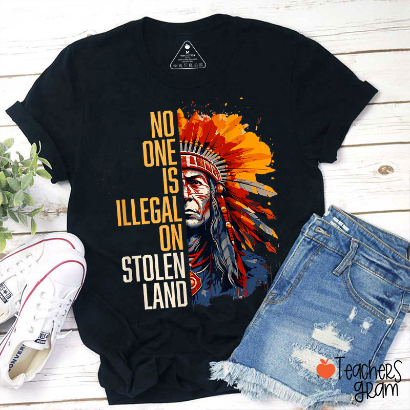 No One Is Illegal On Stolen Land Teacher T-Shirt