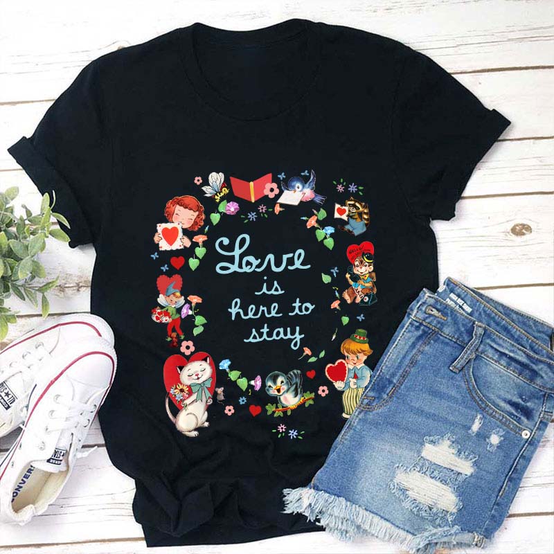 Love Is Here To Stay Teacher T-Shirt