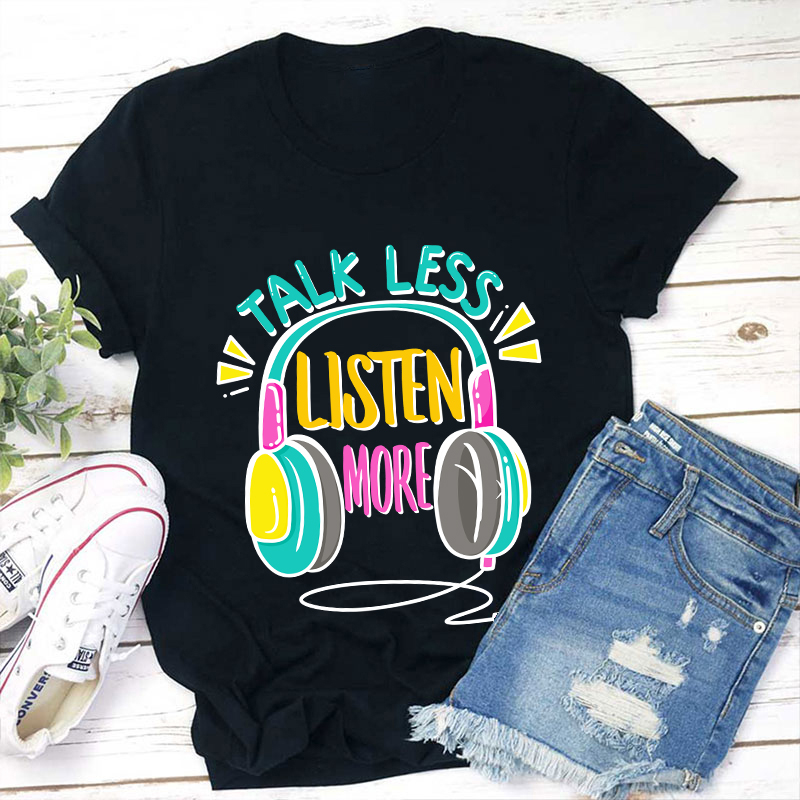 Talk Less Listen More Teacher T-Shirt