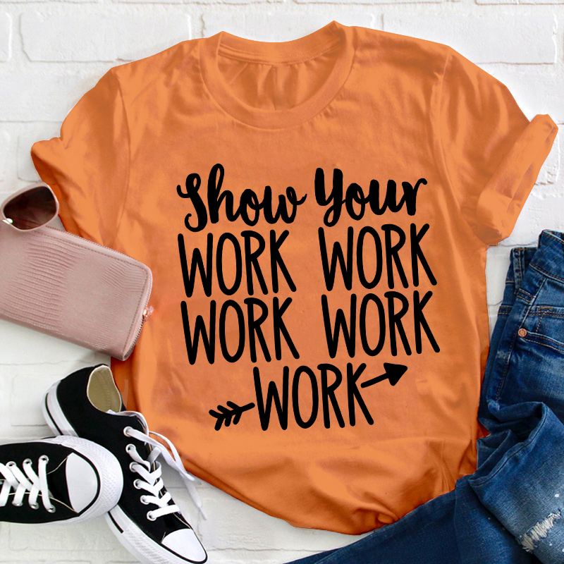 Show Your Work Work Work Teacher T-Shirt