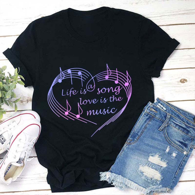 Life Is A Song Love Is The Music Teacher T-Shirt