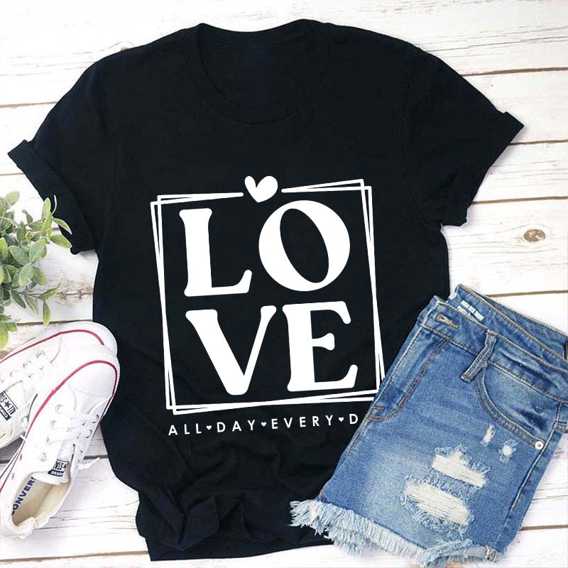 Love All Day Every Day Teacher T-Shirt