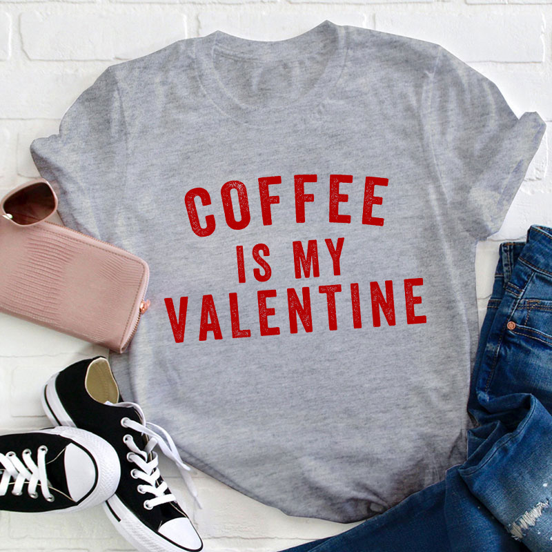 Coffee Is My Valentine Teacher T-Shirt