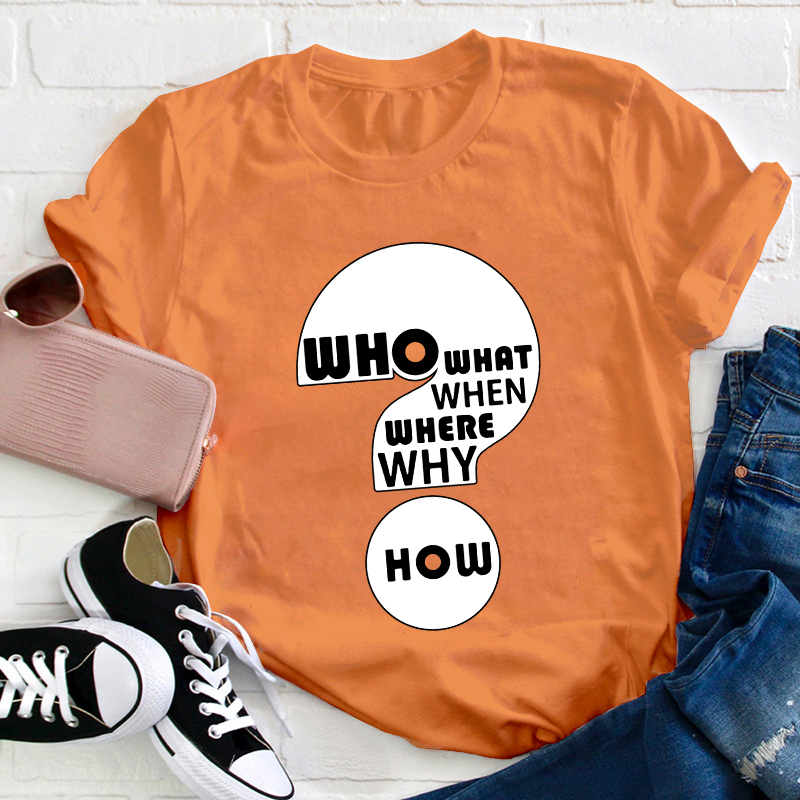 Who What When Where Why How Teacher T-Shirt