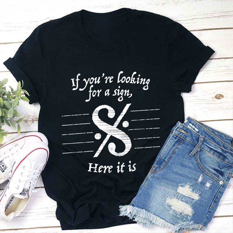 If You're Looking For A Sign Here It Is Teacher T-Shirt