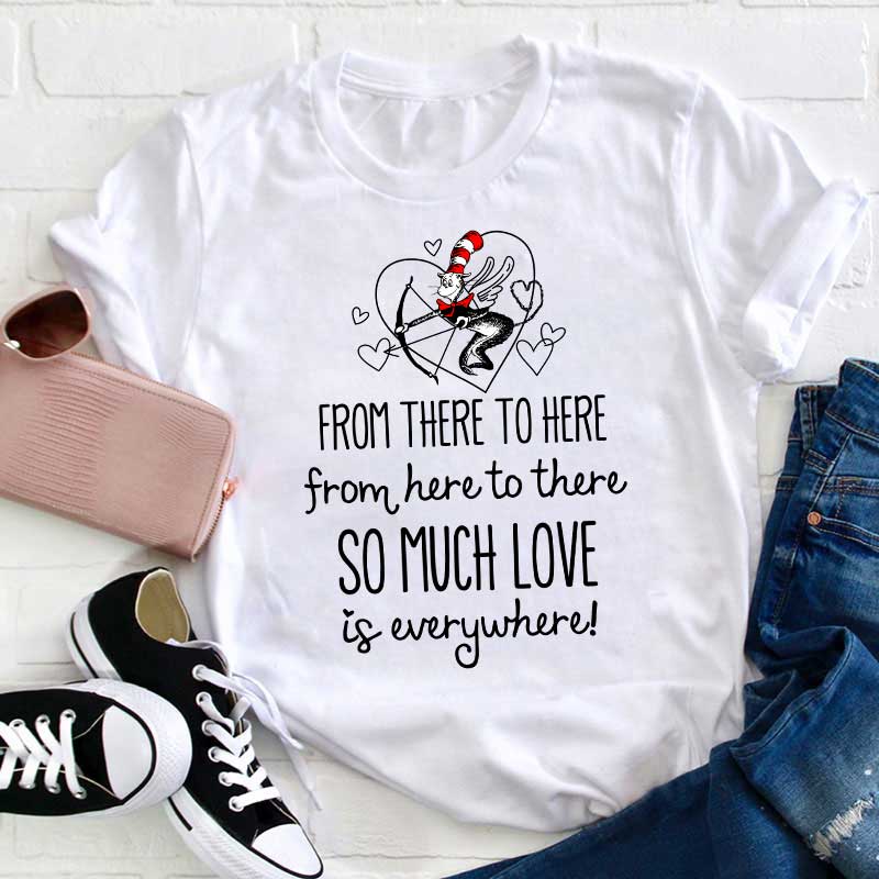 From There To Here So Much Love In Everywhere Teacher T-Shirt