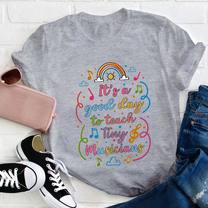 It's A Good Day To Teach Tiny Musicians Teacher T-Shirt