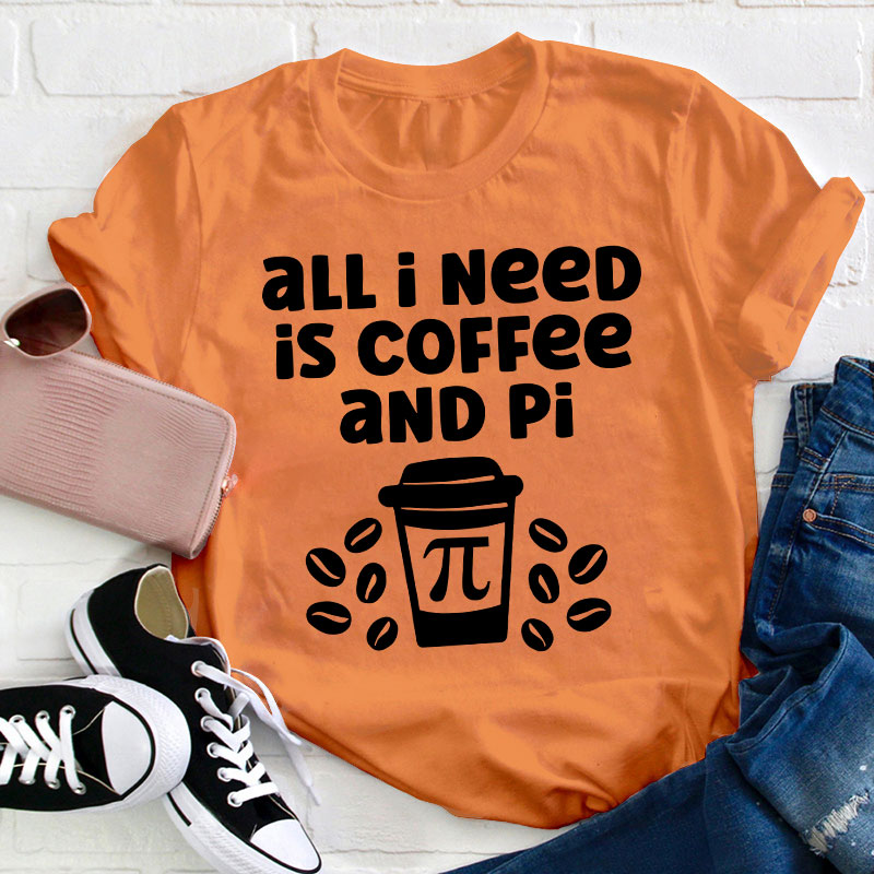 All I Need Is Coffee And Pi Teacher T-Shirt