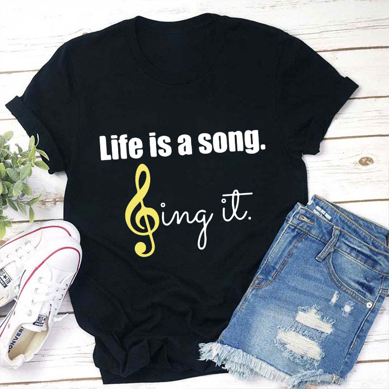 Life Is A Song Sing It Teacher T-Shirt