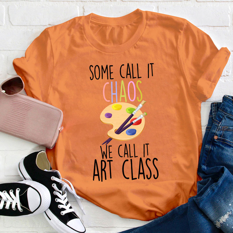 Some Call It Chaos We Call It Art Class Teacher T-Shirt