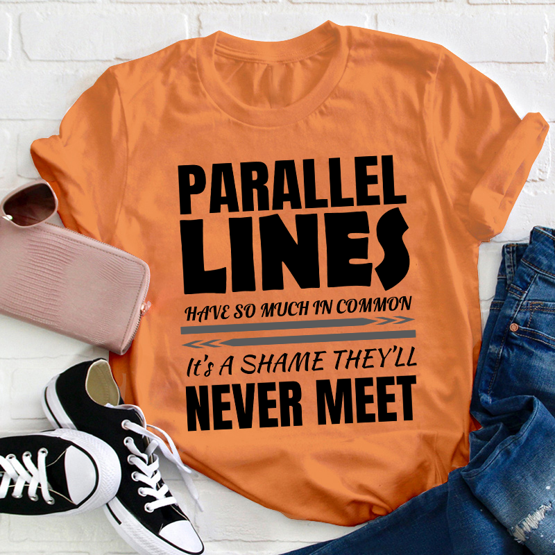 Parallel Lines Have So Much In Common Teacher T-Shirt
