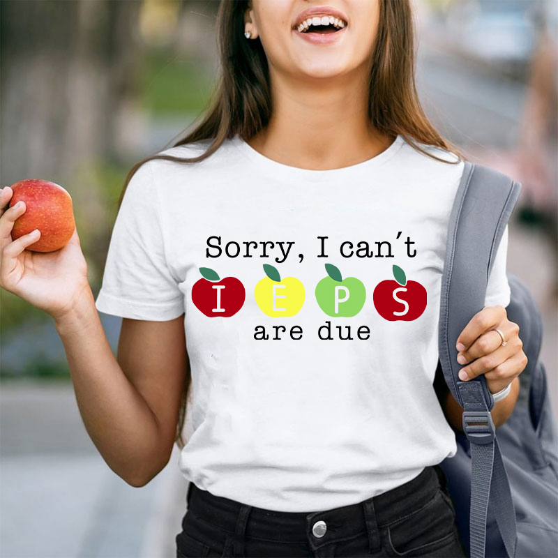 Sorry I Can't Ieps Are Due Teacher T-Shirt