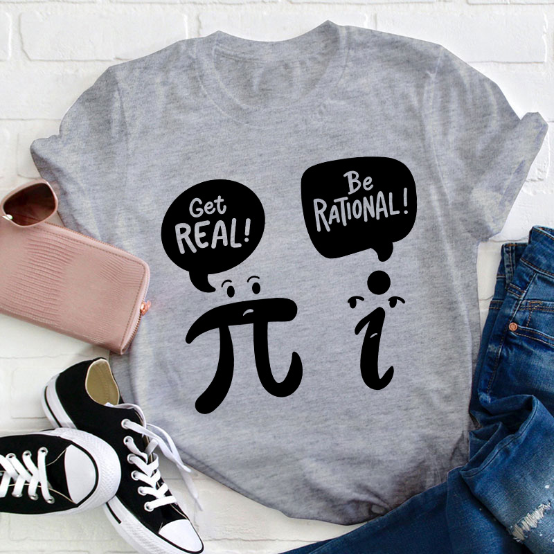 Get Real Be Rational Teacher T-Shirt