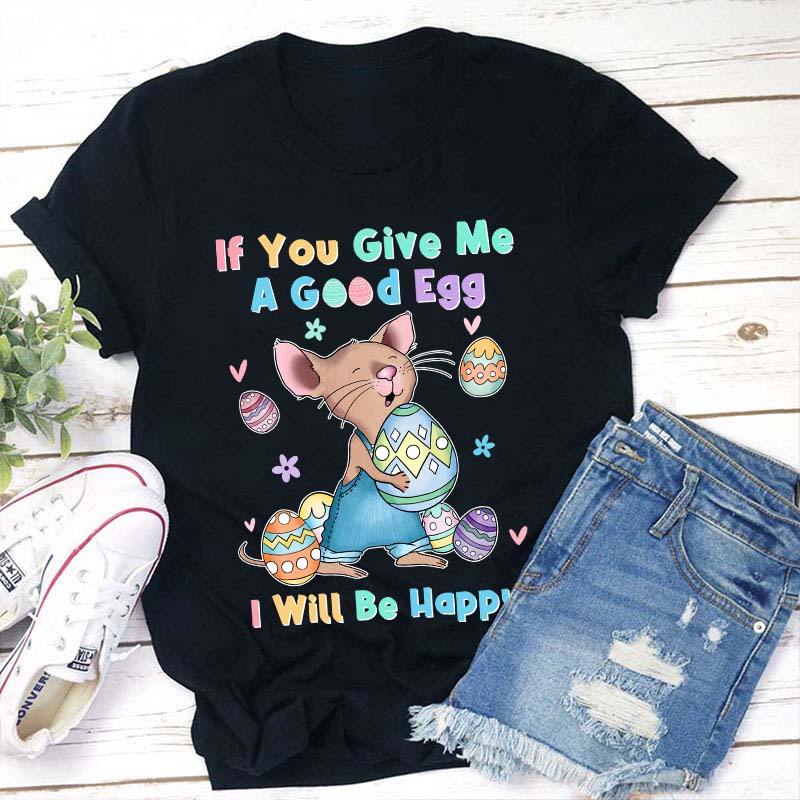 If You Give Me A Good Egg I Will Be Happy Teacher T-Shirt