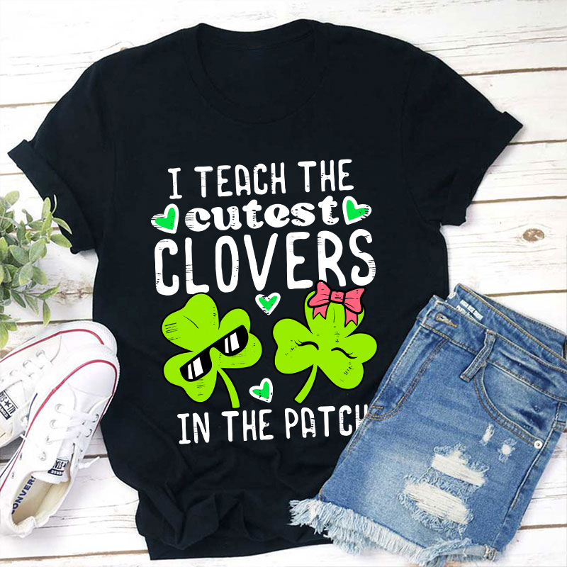 I Teach The Cutest Clovers In The Patch Teacher T-Shirt